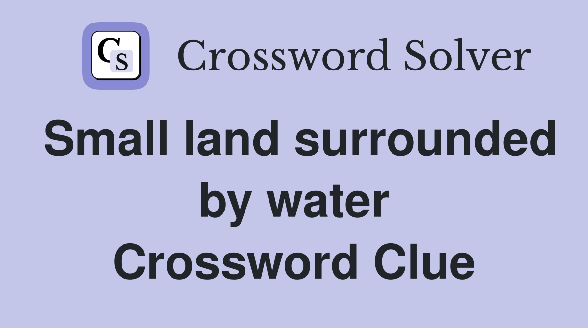 Small land surrounded by water Crossword Clue