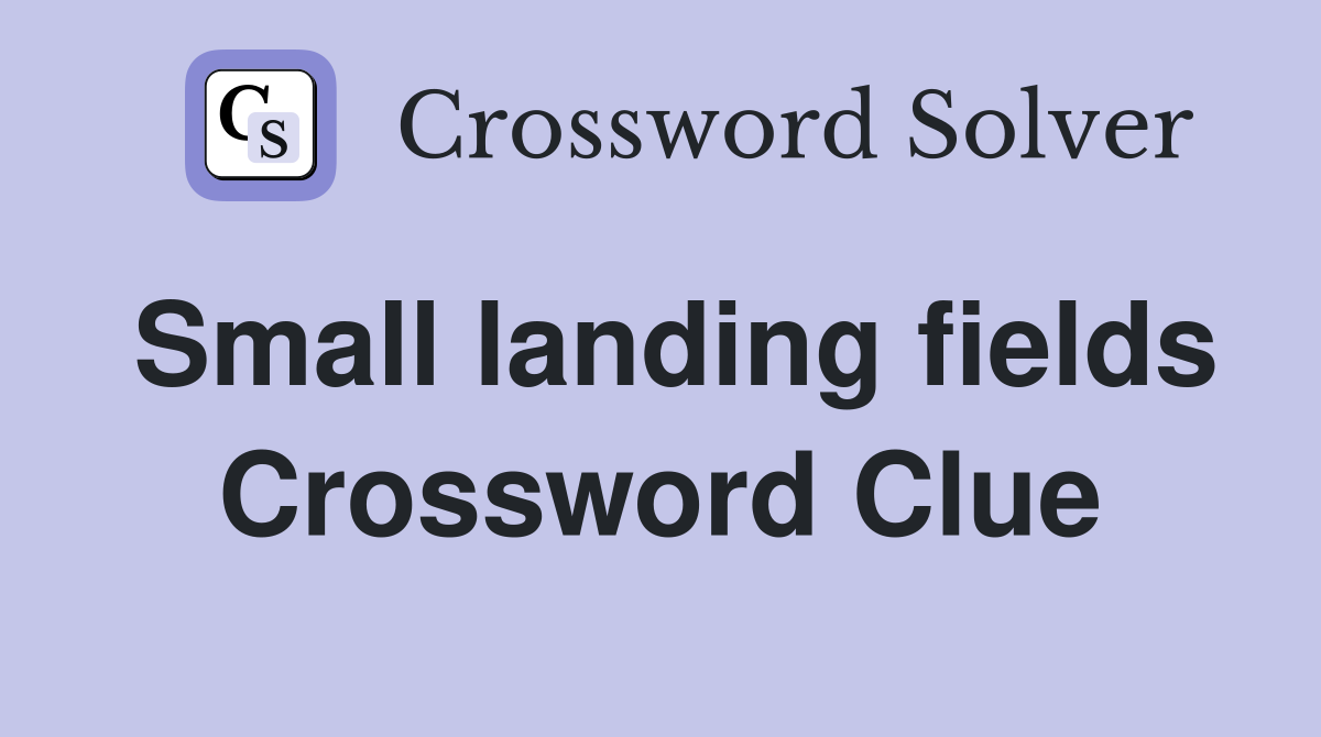 Small landing fields Crossword Clue