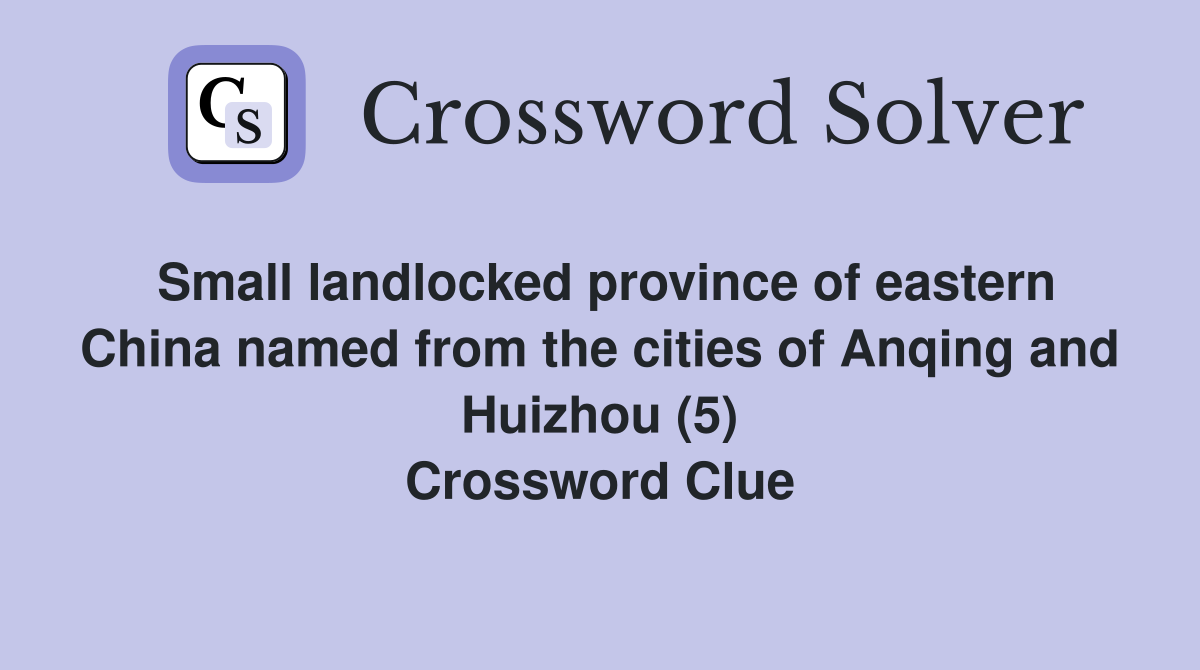 Small landlocked province of eastern China named from the cities of Anqing and Huizhou (5) Crossword Clue