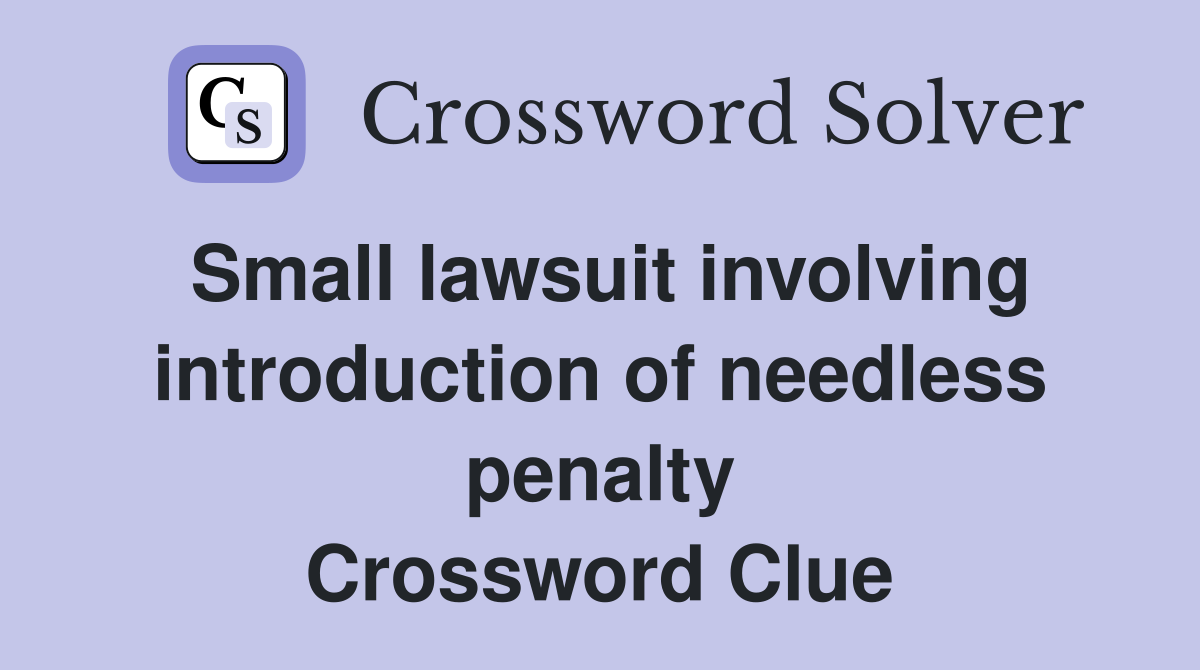 Small lawsuit involving introduction of needless penalty Crossword Clue