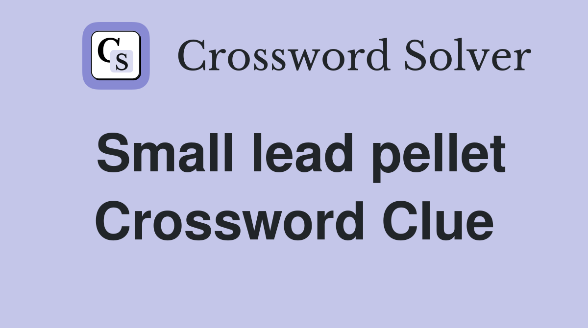 Small lead pellet Crossword Clue