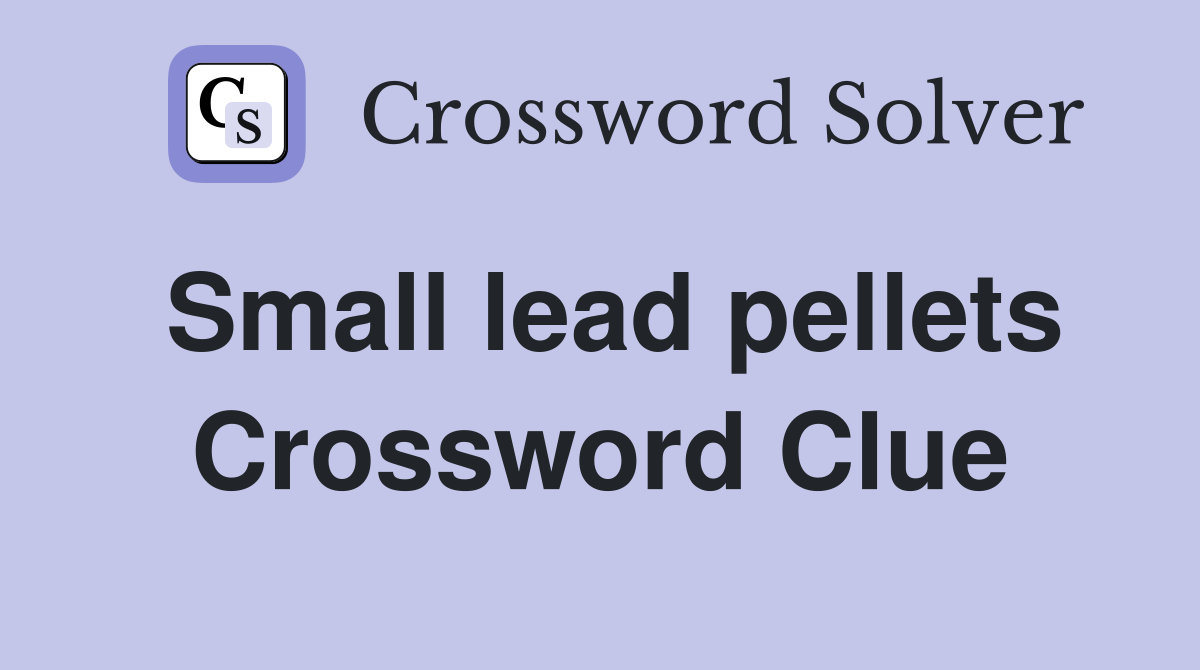 Small lead pellets Crossword Clue
