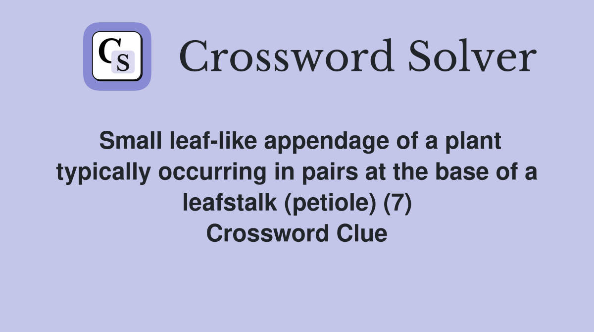 Small leaf-like appendage of a plant typically occurring in pairs at the base of a leafstalk (petiole) (7) Crossword Clue
