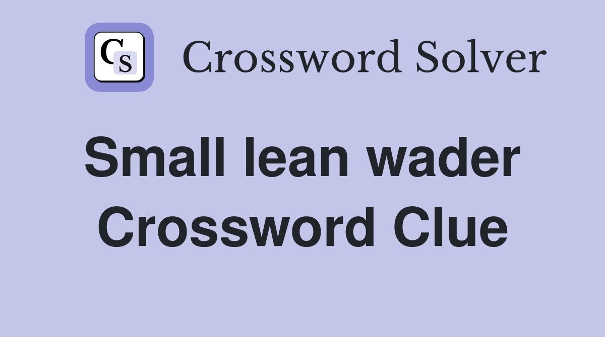 Small lean wader  Crossword Clue