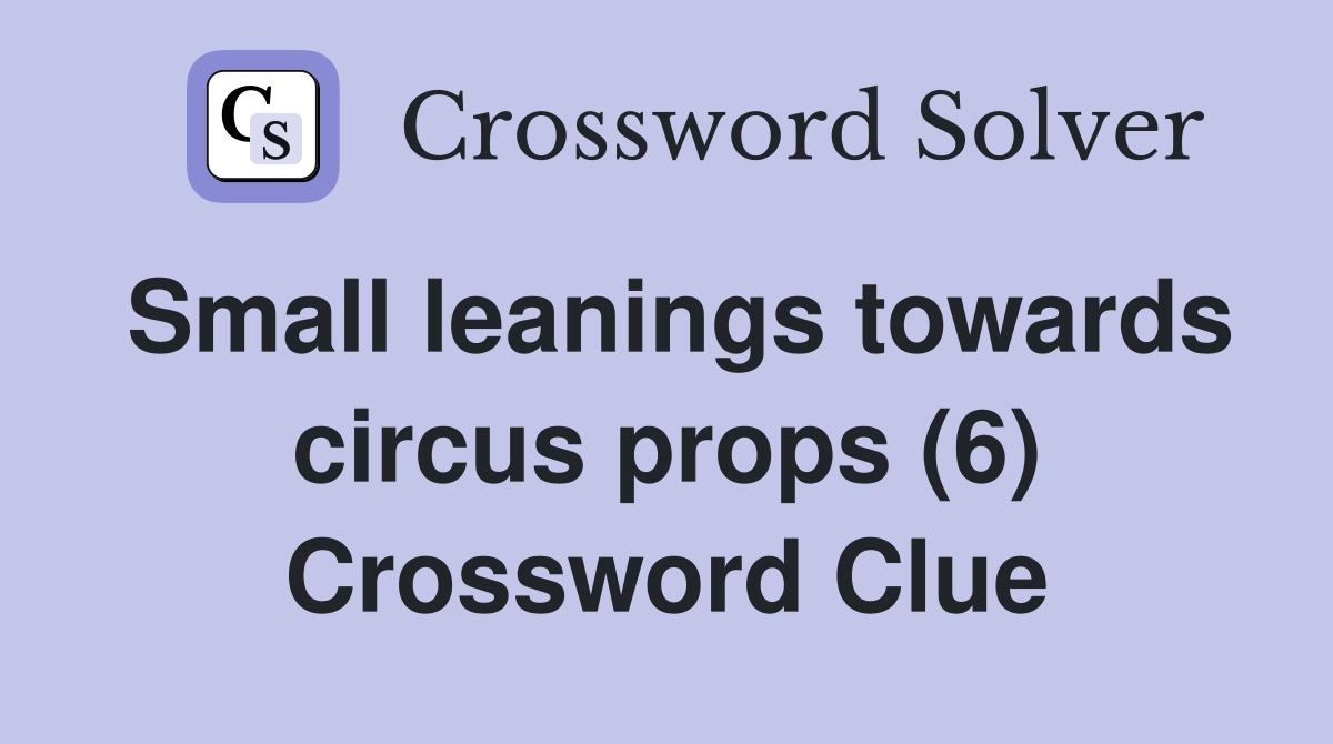 Small leanings towards circus props (6) Crossword Clue