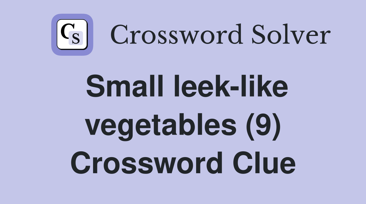 Small leek-like vegetables (9) Crossword Clue