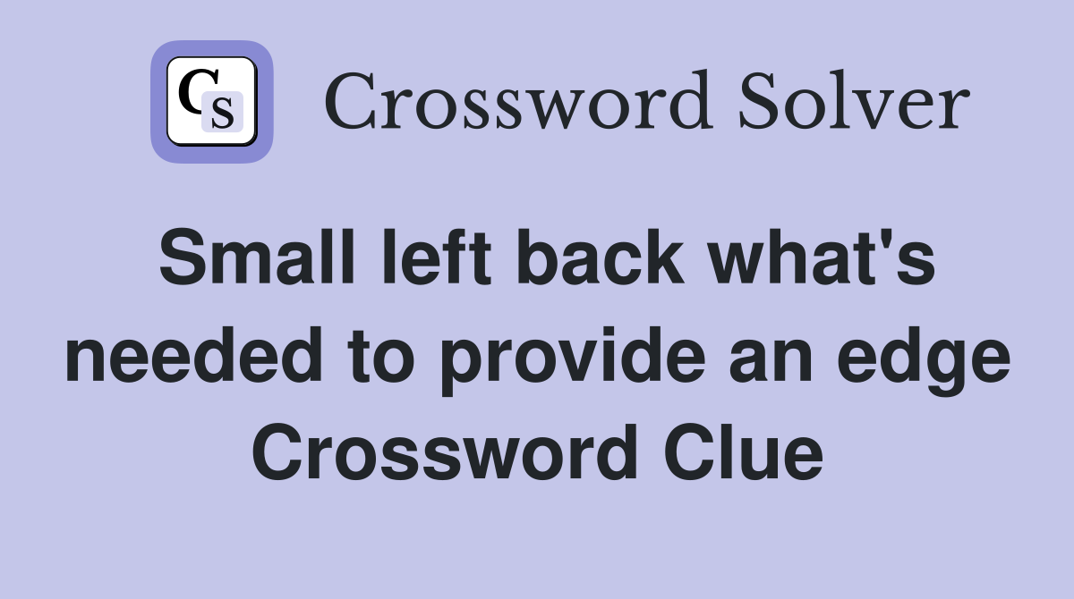 Small left back what's needed to provide an edge Crossword Clue