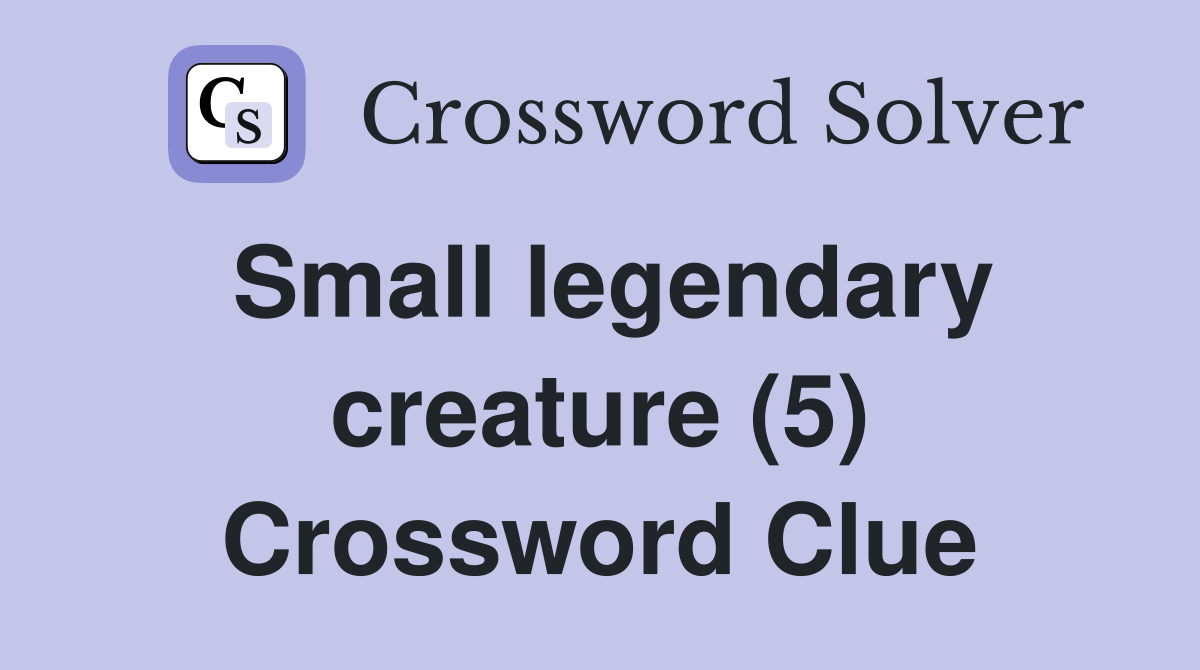 Small legendary creature (5) Crossword Clue