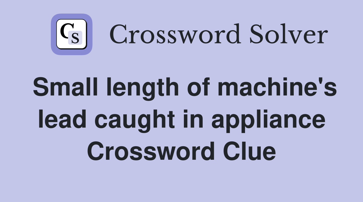 Small length of machine's lead caught in appliance Crossword Clue