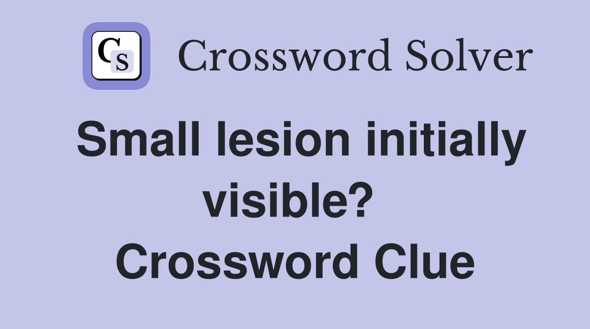 Small lesion initially visible?  Crossword Clue