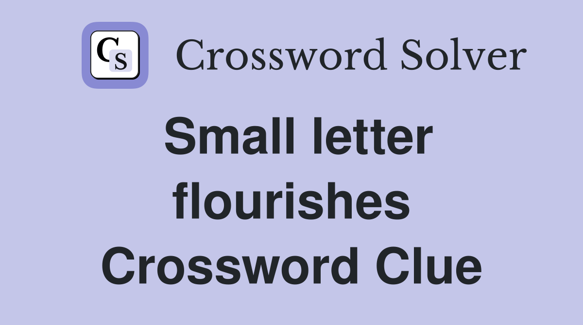Small letter flourishes Crossword Clue