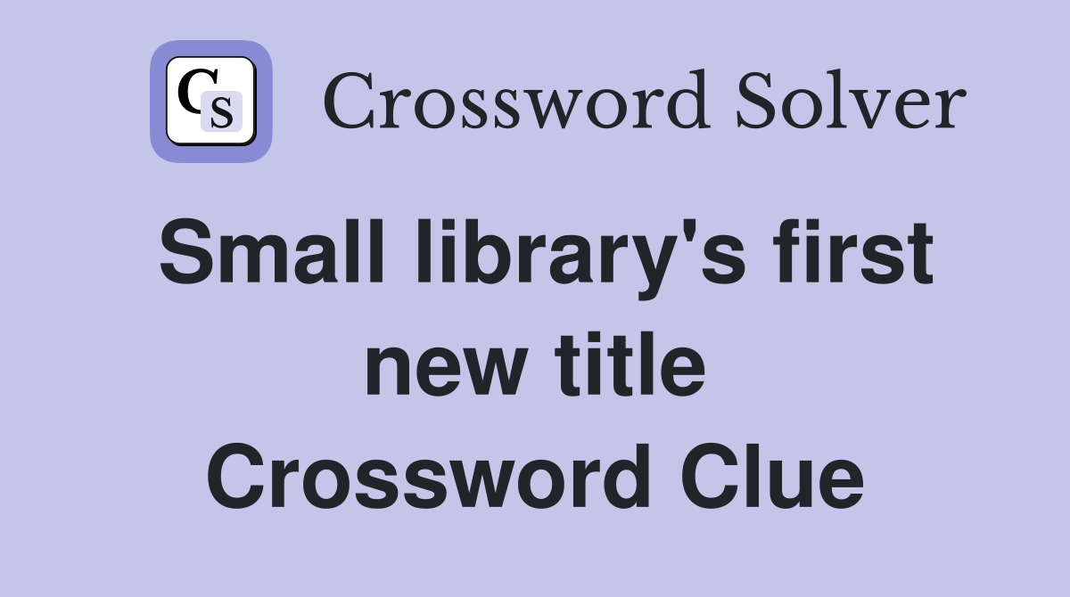 Small library's first new title Crossword Clue