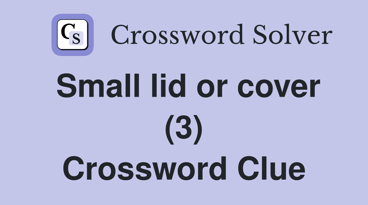 Small lid or cover (3) Crossword Clue