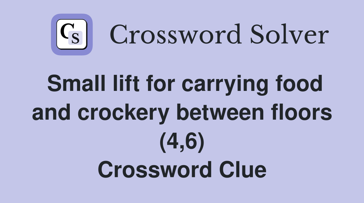 Small lift for carrying food and crockery between floors (4,6) Crossword Clue