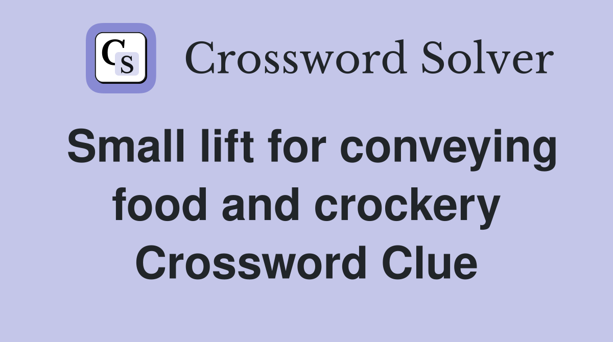 Small lift for conveying food and crockery Crossword Clue