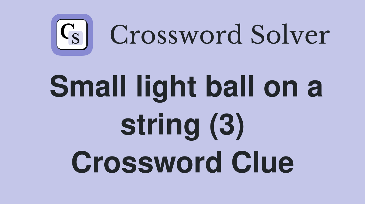 Small light ball on a string (3) Crossword Clue