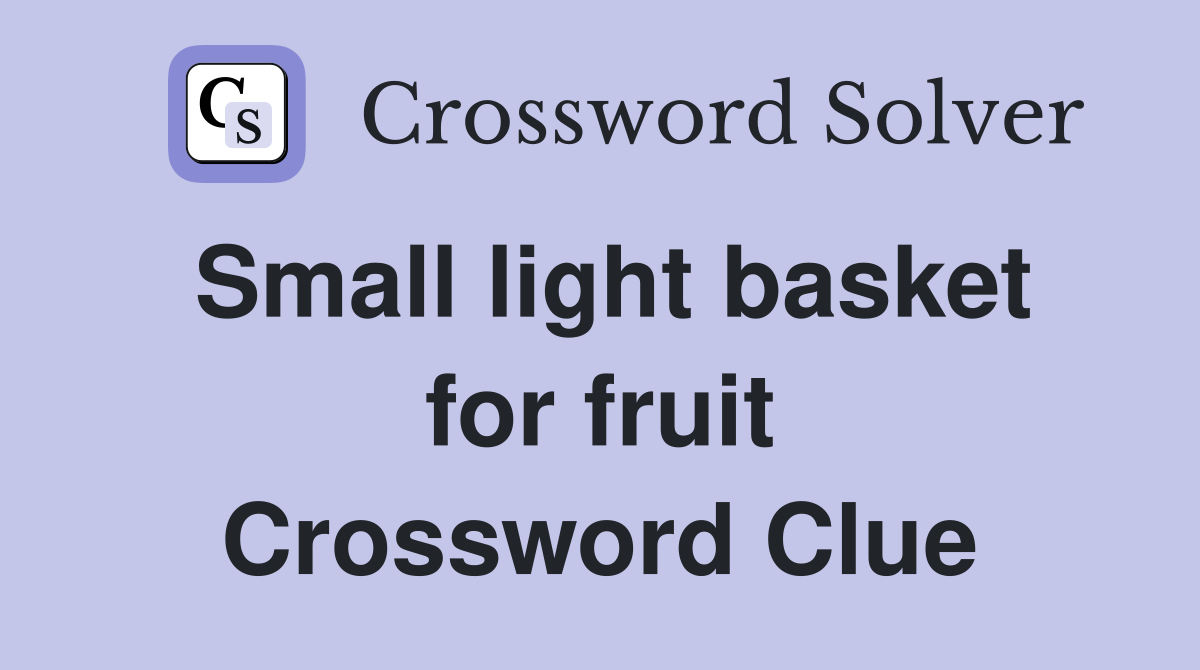 Small light basket for fruit Crossword Clue