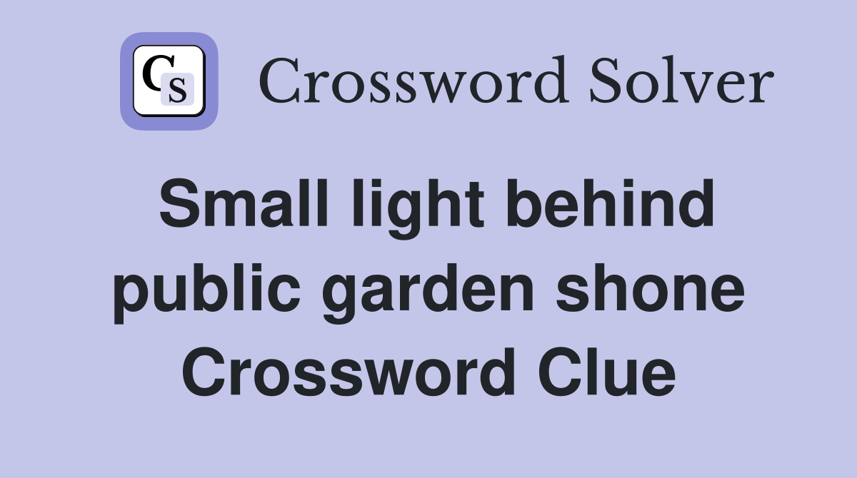Small light behind public garden shone Crossword Clue