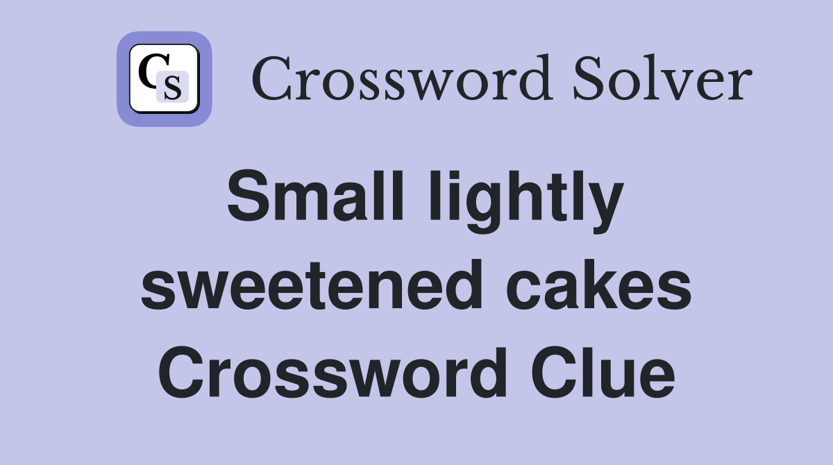 Small lightly sweetened cakes Crossword Clue