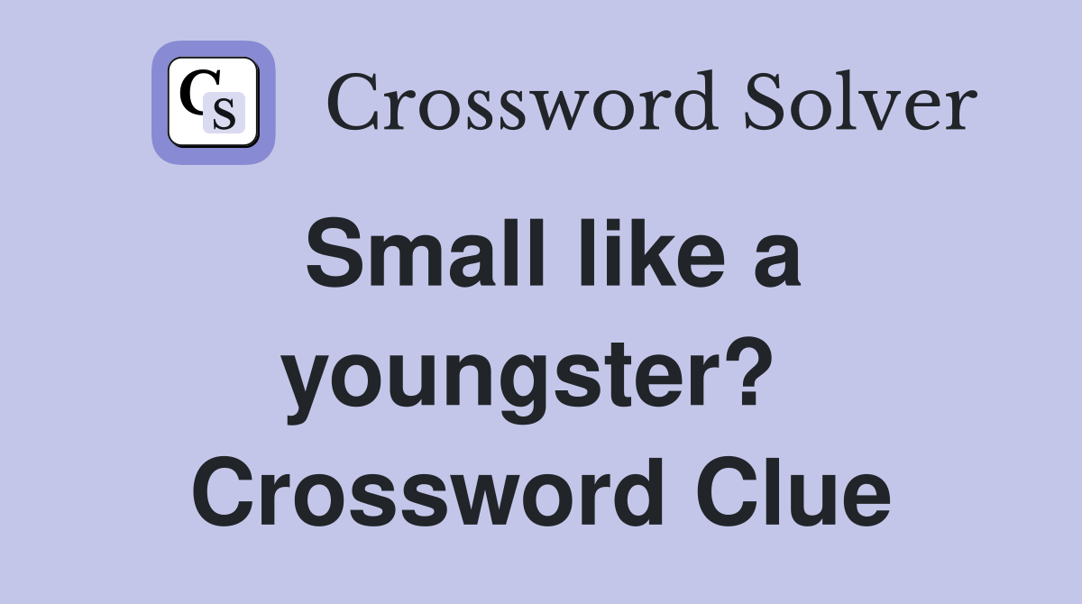 Small like a youngster?  Crossword Clue