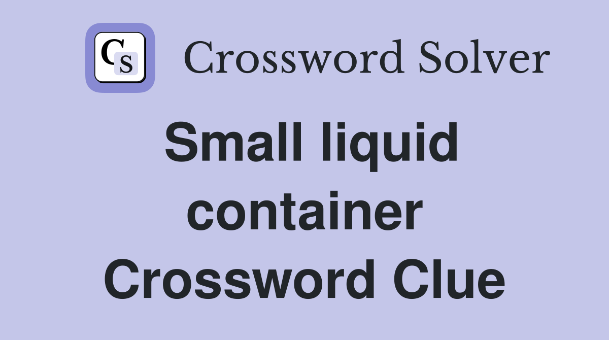 Small liquid container Crossword Clue