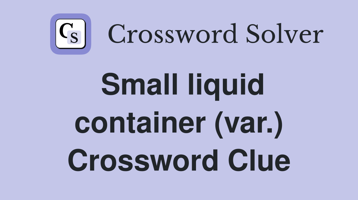 Small liquid container (var.) Crossword Clue