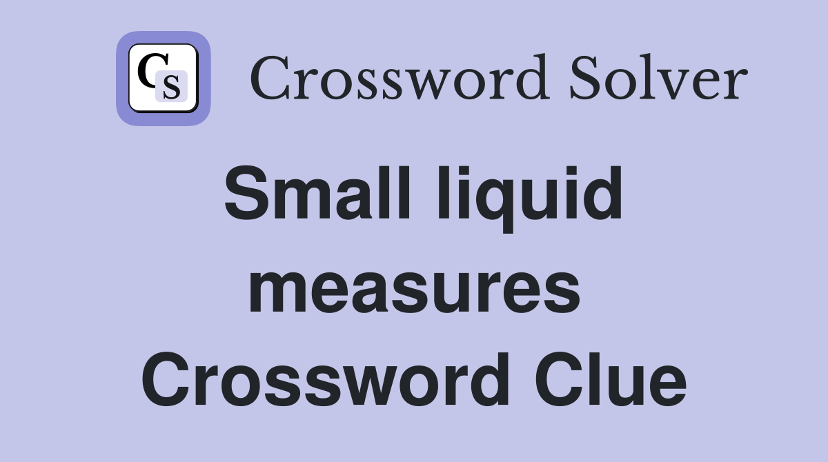 Small liquid measures Crossword Clue