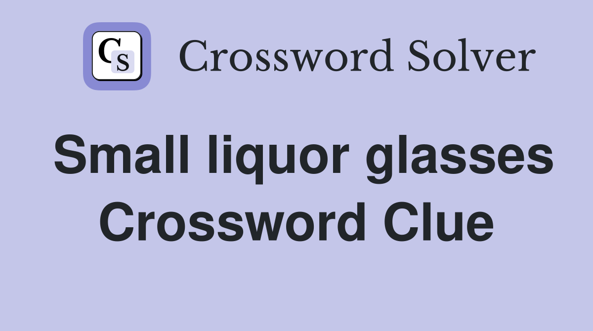 Small liquor glasses Crossword Clue