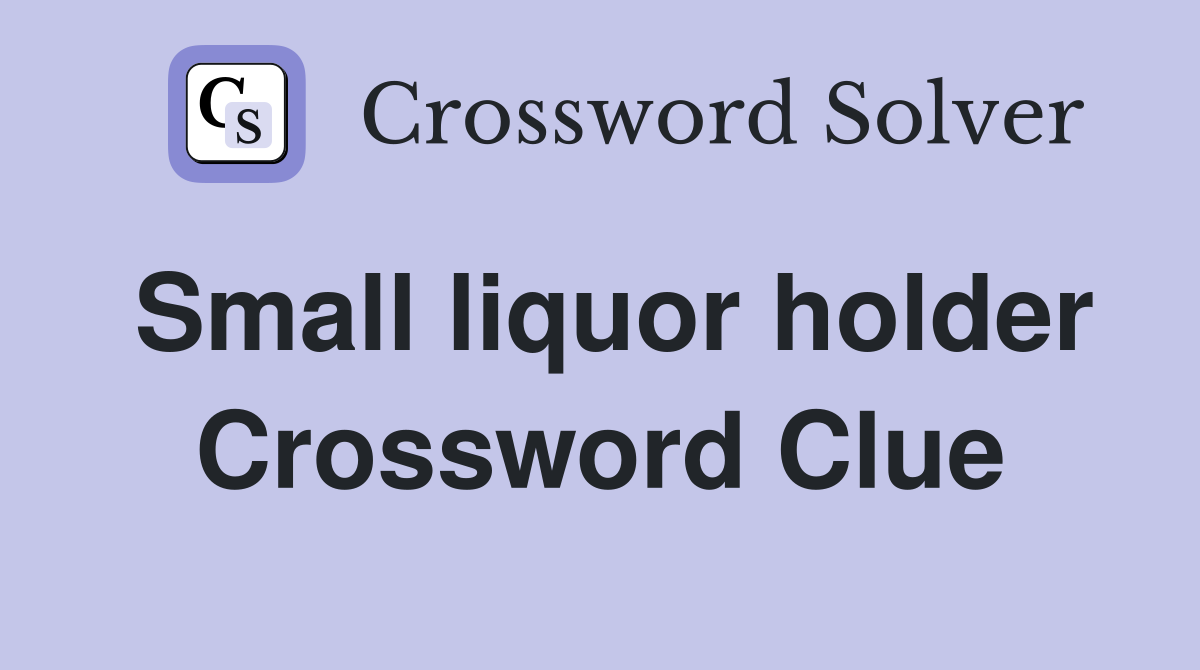 Small liquor holder Crossword Clue