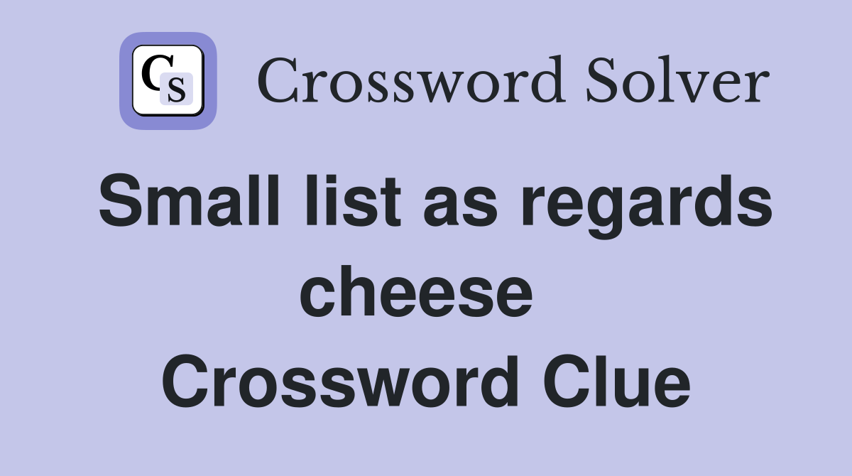 Small list as regards cheese  Crossword Clue