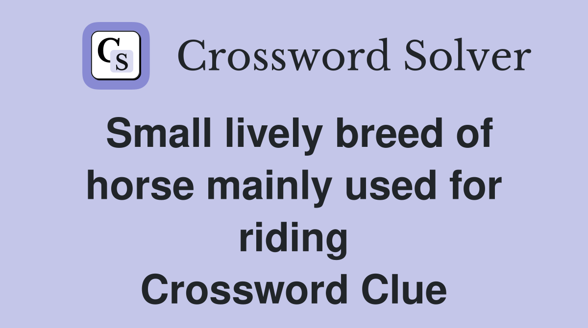 Small lively breed of horse mainly used for riding Crossword Clue