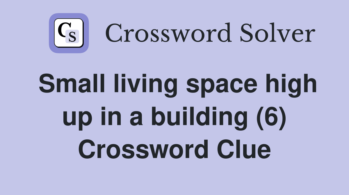 Small living space high up in a building (6) Crossword Clue
