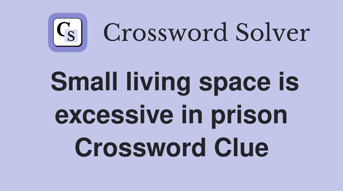 Small living space is excessive in prison Crossword Clue