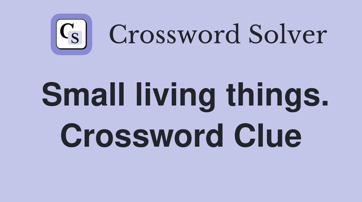 Small living things. Crossword Clue