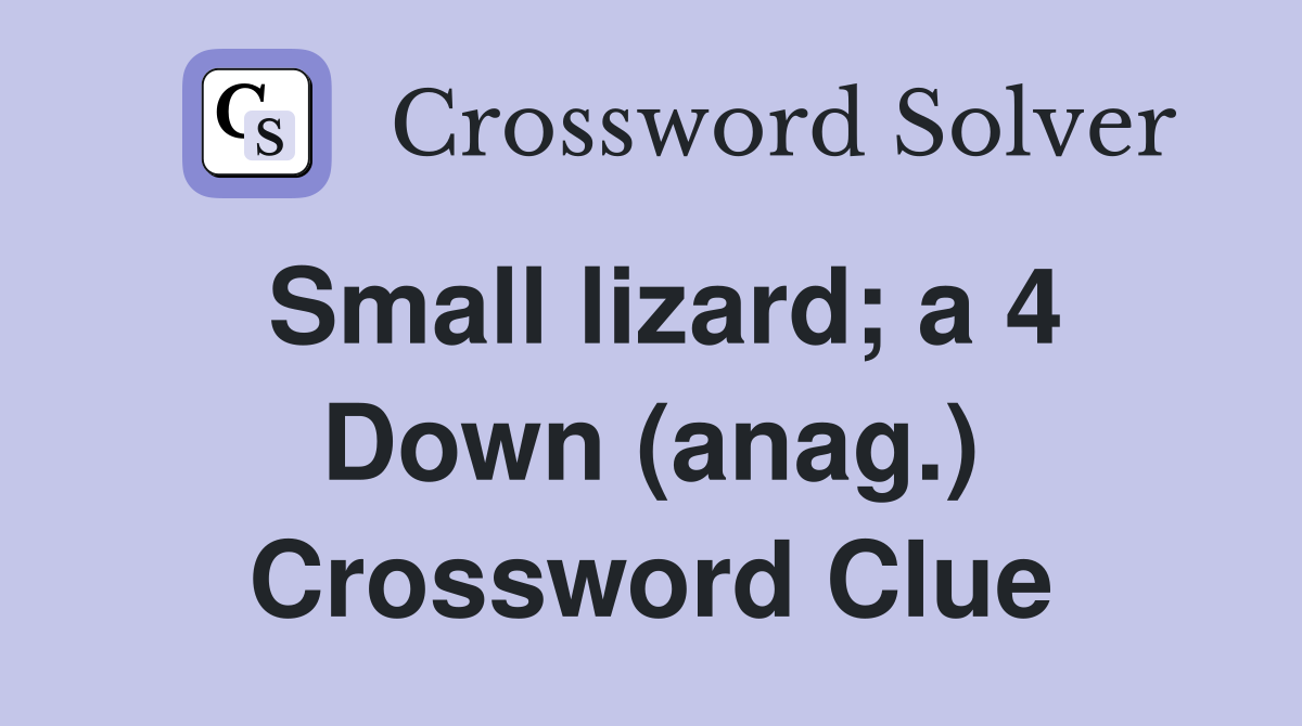 Small lizard; a 4 Down (anag.) Crossword Clue