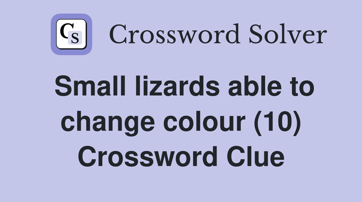 Small lizards able to change colour (10) Crossword Clue