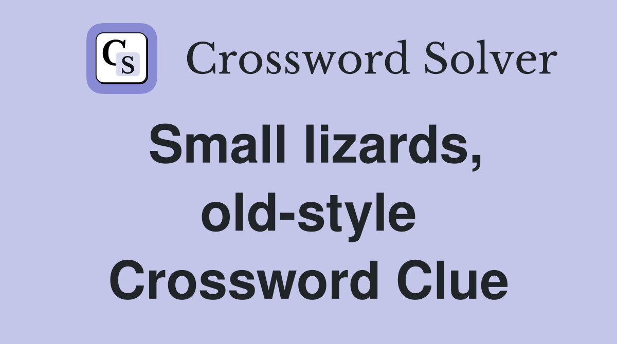 Small lizards, old-style Crossword Clue