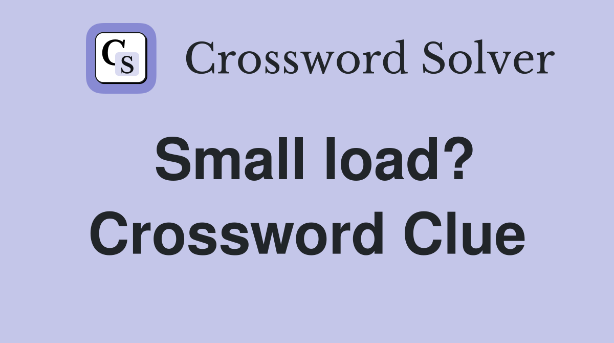 Small load? Crossword Clue