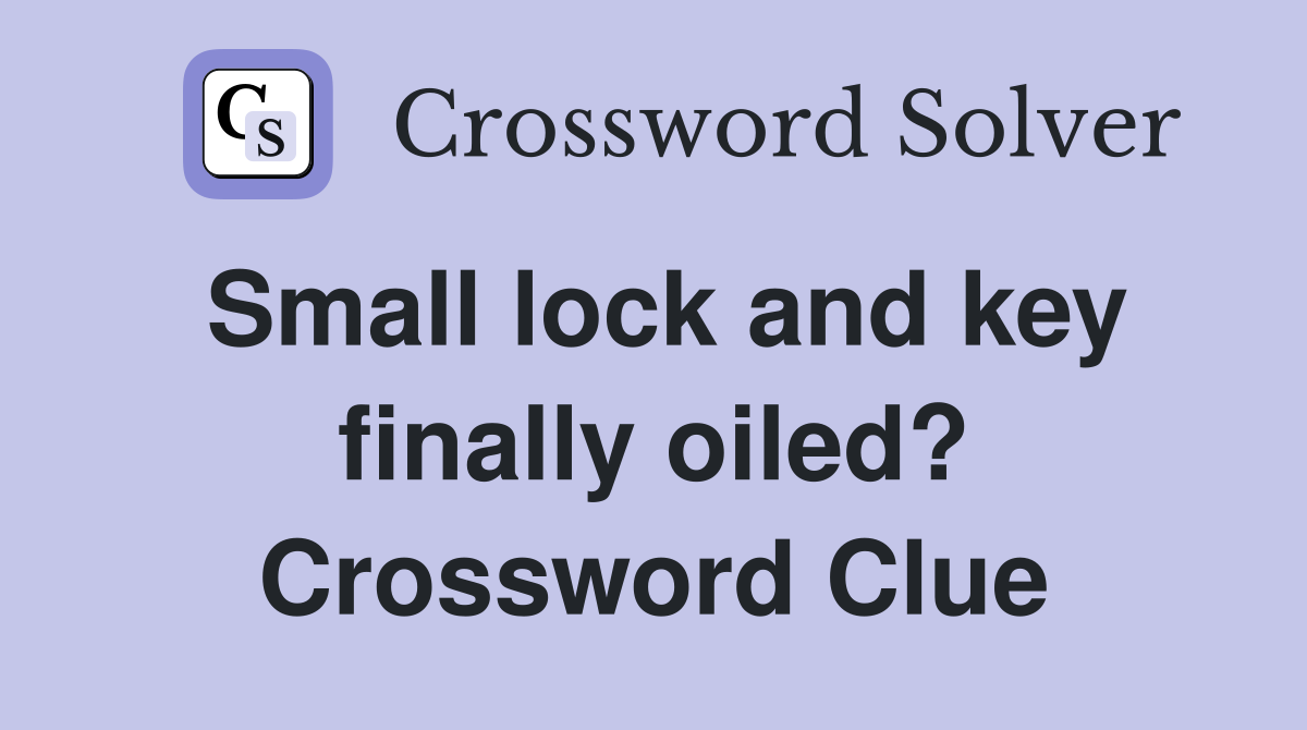Small lock and key finally oiled? Crossword Clue