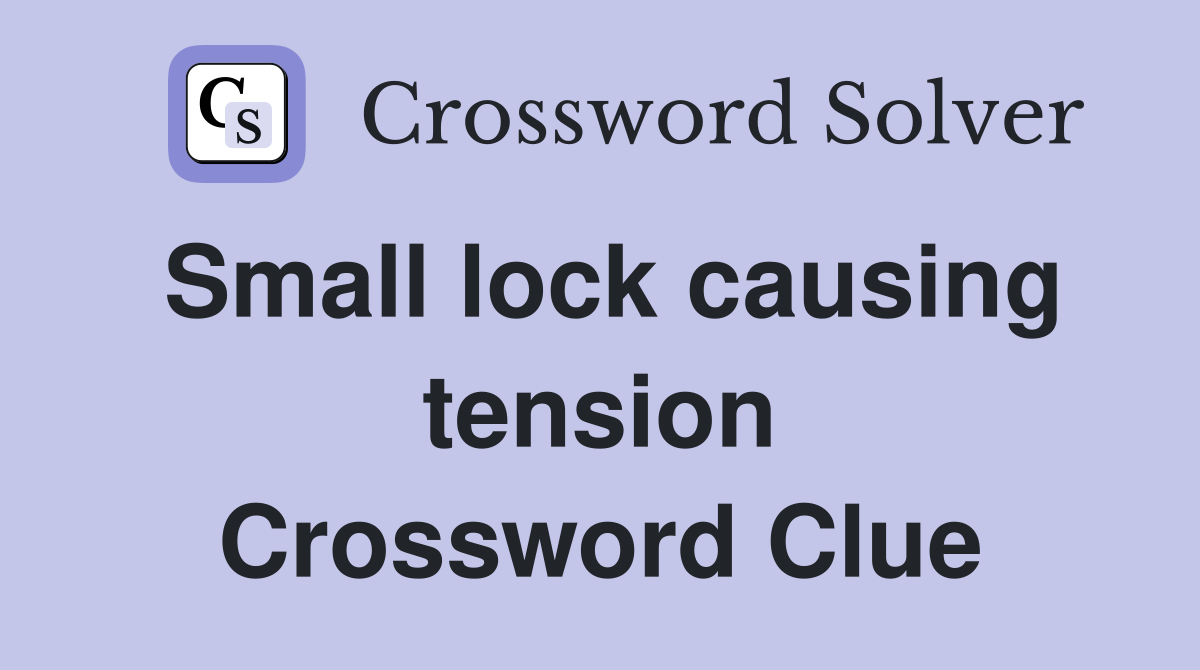 Small lock causing tension Crossword Clue