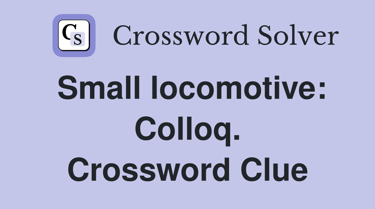 Small locomotive: Colloq. Crossword Clue