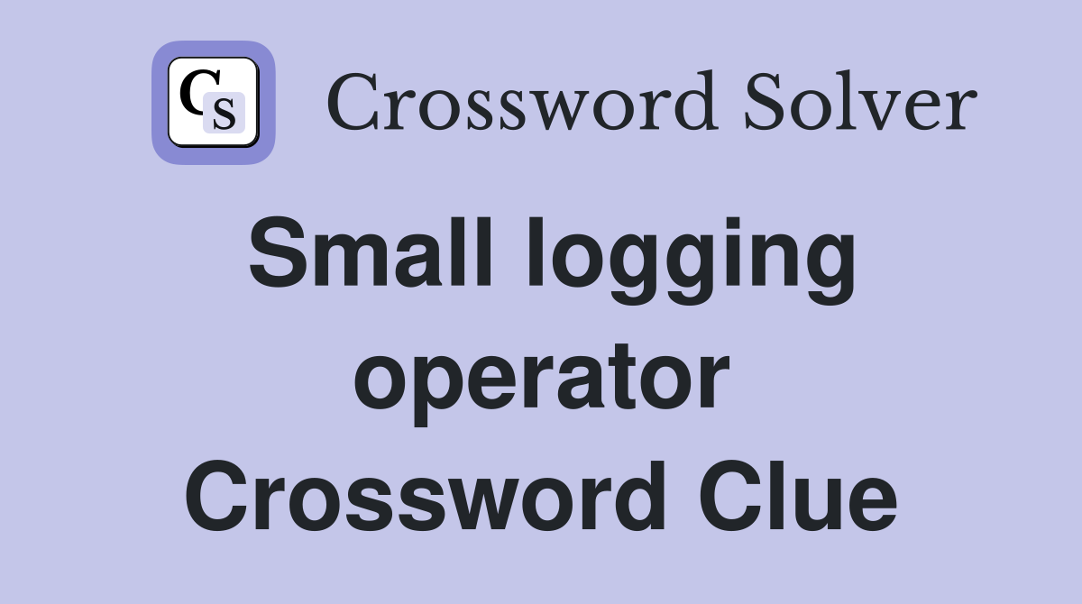 Small logging operator Crossword Clue