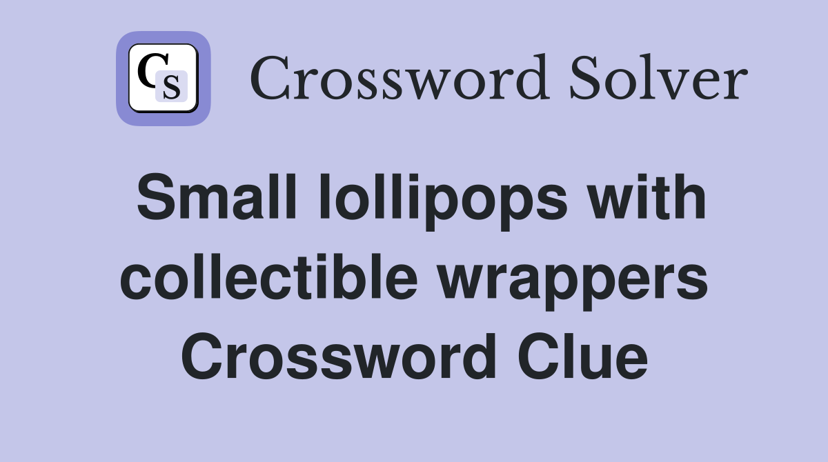 Small lollipops with collectible wrappers Crossword Clue