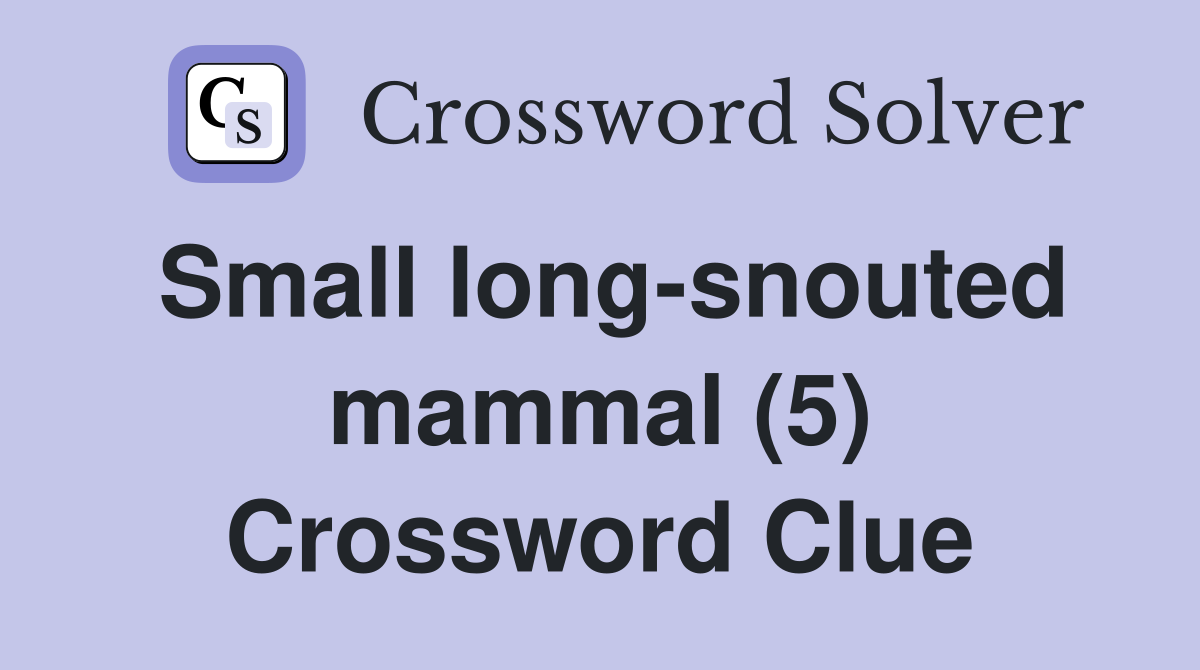 Small long-snouted mammal (5) Crossword Clue