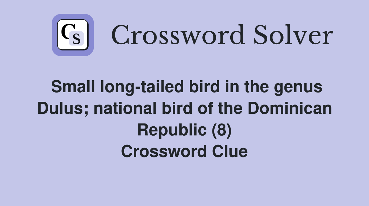 Small long-tailed bird in the genus Dulus; national bird of the Dominican Republic (8) Crossword Clue