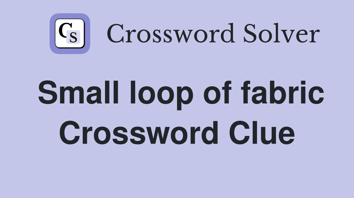 Small loop of fabric Crossword Clue