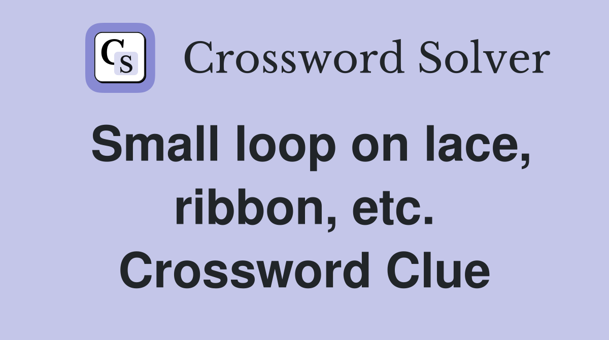 Small loop on lace, ribbon, etc. Crossword Clue