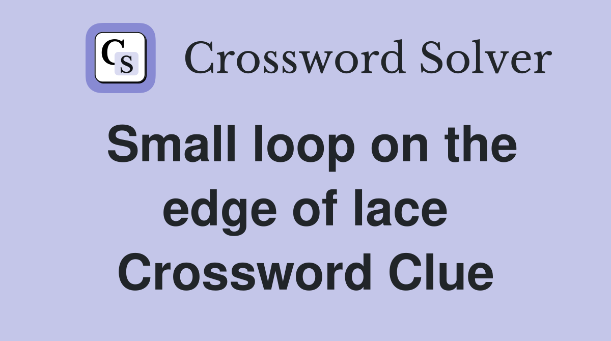 Small loop on the edge of lace Crossword Clue