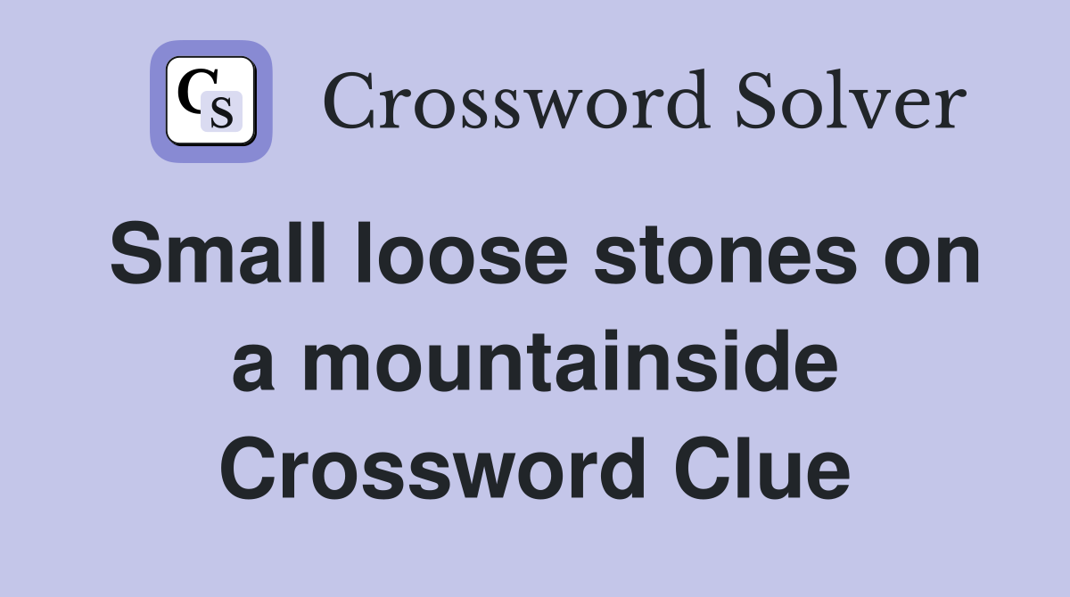 Small loose stones on a mountainside Crossword Clue