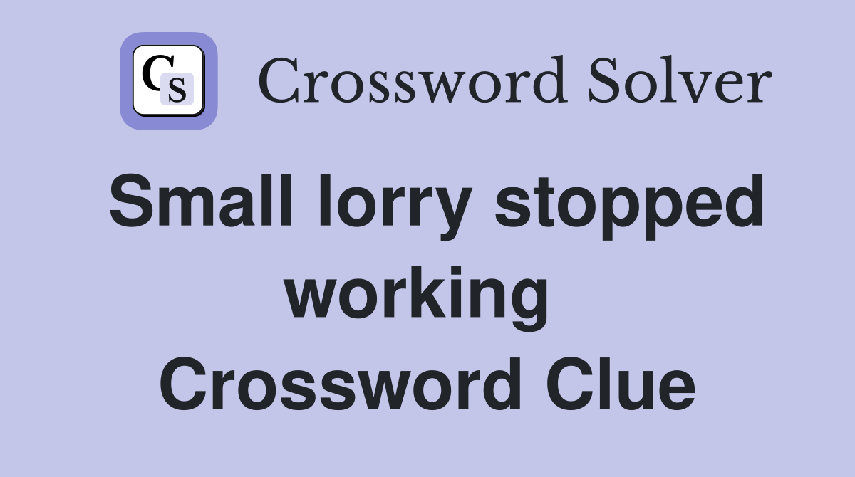Small lorry stopped working  Crossword Clue